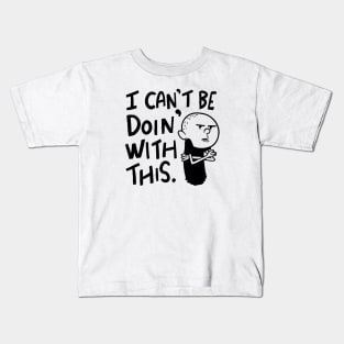 I can't be doin with this Kids T-Shirt